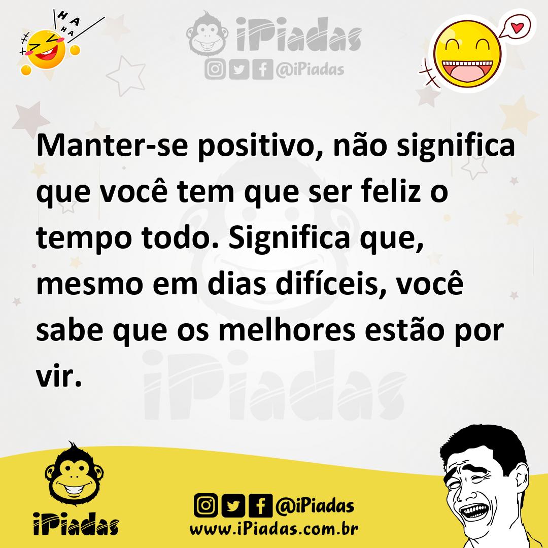 Ilustração de Manter-se positivo, não significa que você tem que ser feliz o tempo t... no iPiadas