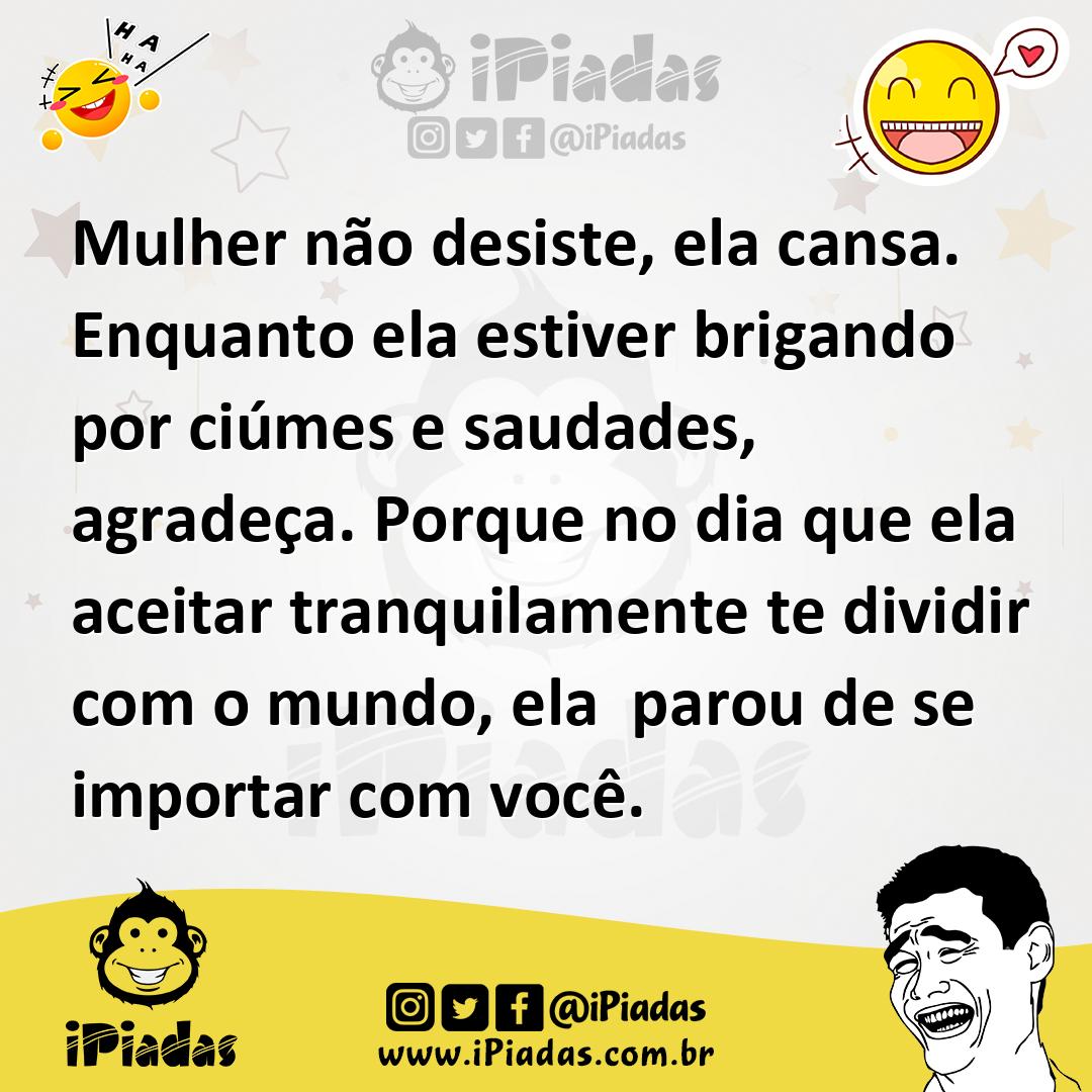 Ilustração de Mulher não desiste, ela cansa. Enquanto ela estiver brigando por ciúme... no iPiadas