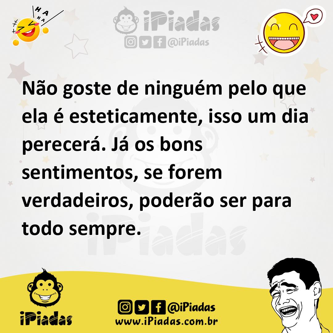 Ilustração de Não goste de ninguém pelo que ela é esteticamente, isso um dia perecer... no iPiadas
