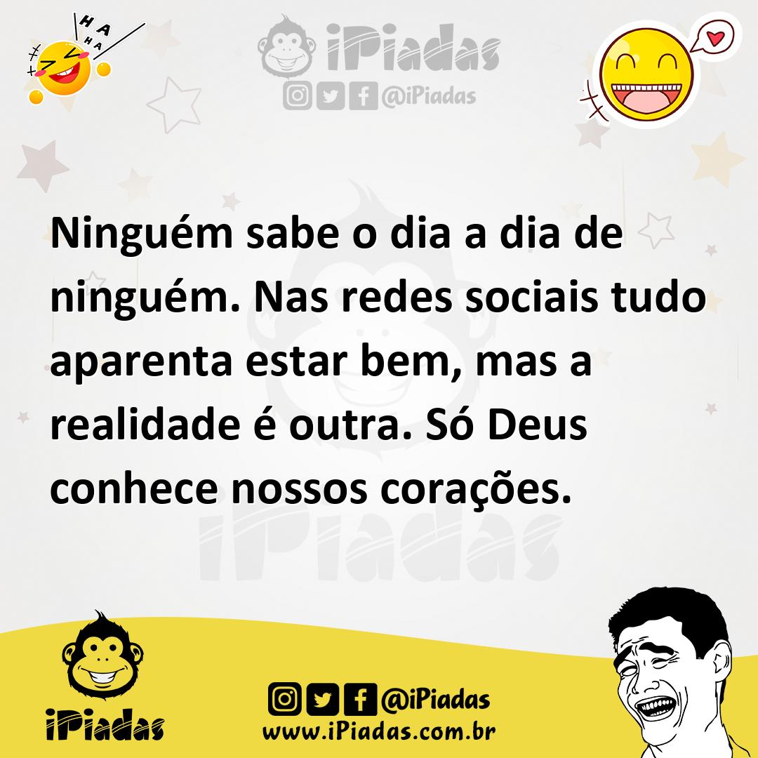 Ilustração de Ninguém sabe o dia a dia de ninguém. Nas redes sociais tudo aparenta e... no iPiadas