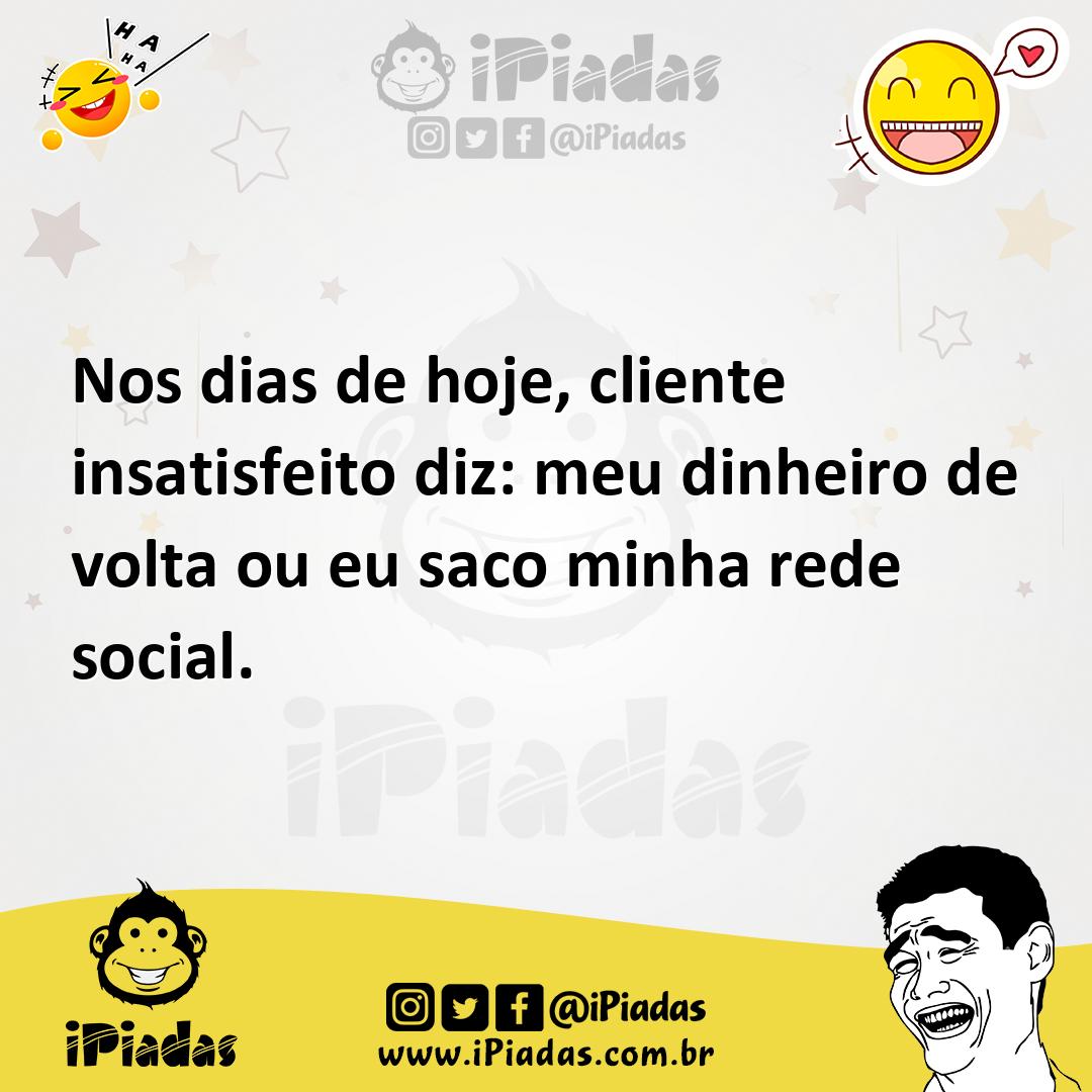 Ilustração de Nos dias de hoje, cliente insatisfeito diz: meu dinheiro de volta ou e... no iPiadas