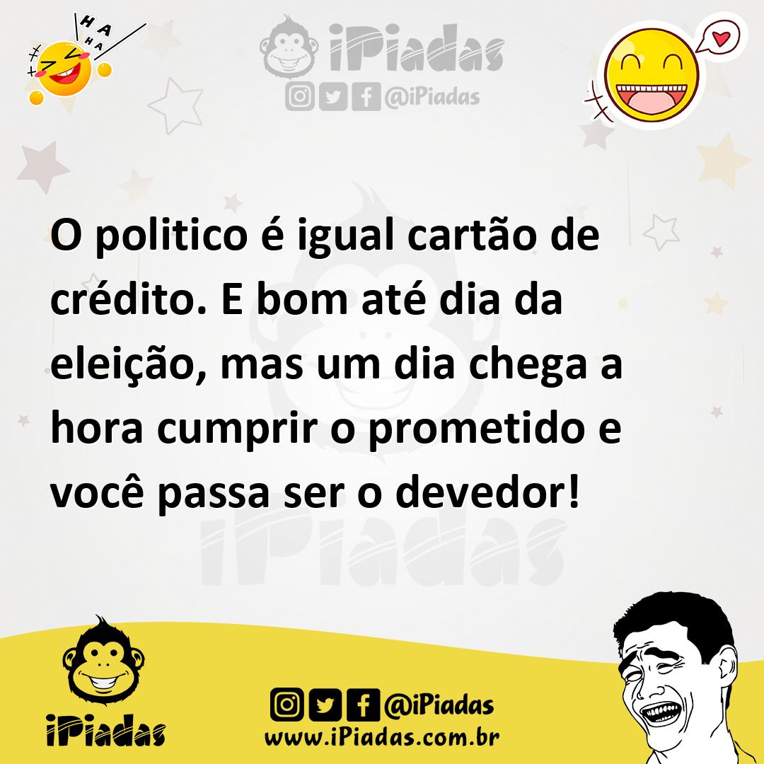 O politico é igual cartão de crédito. E bom até dia da eleição, mas um dia chega a hora cumprir o prometido e você passa ser o devedor! O politico é igual cartão de crédito. E bom até dia da eleição, mas um dia chega a hora cumprir o prometido e você passa ser o devedor!