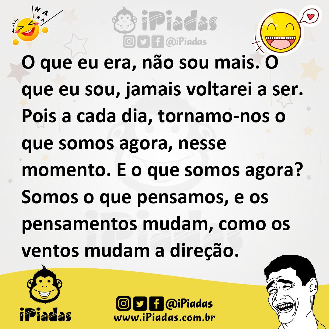 Ilustração de O que eu era, não sou mais. O que eu sou, jamais voltarei a ser. Pois... no iPiadas