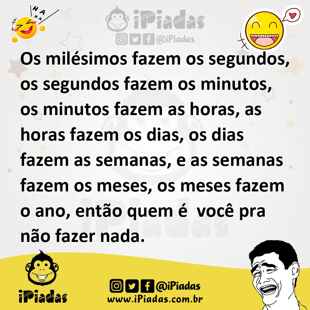 Ilustração de Os milésimos fazem os segundos, os segundos fazem os minutos, os minut... no iPiadas
