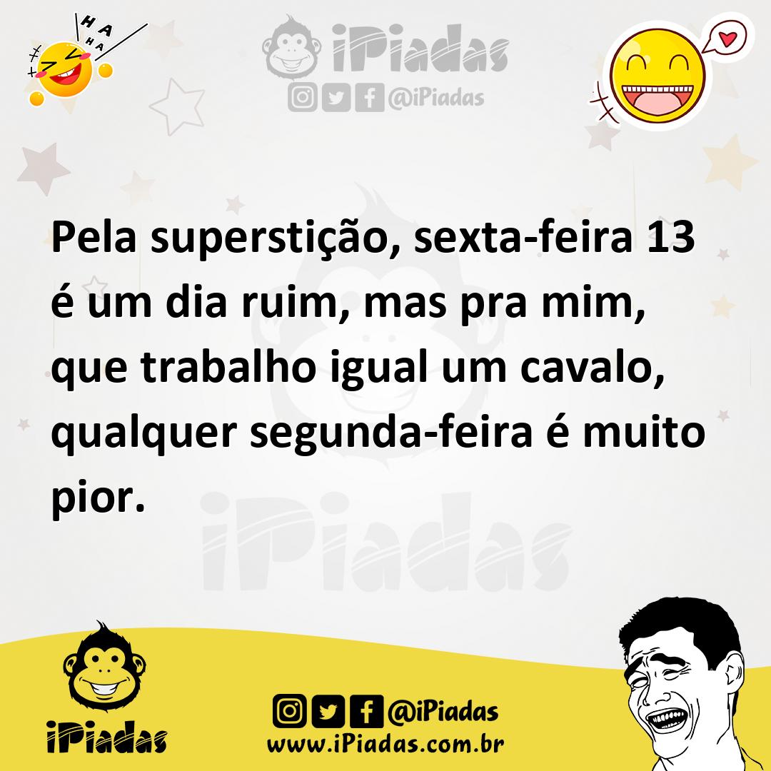 Ilustração de Pela superstição, sexta-feira 13 é um dia ruim, mas pra mim, que traba... no iPiadas