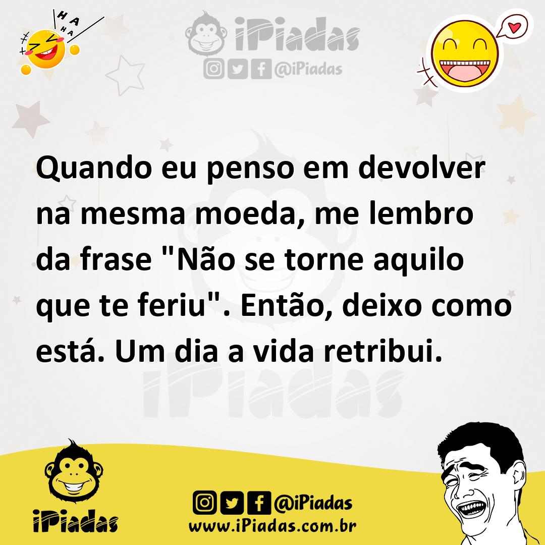 Ilustração de Quando eu penso em devolver na mesma moeda, me lembro da frase "Não se... no iPiadas