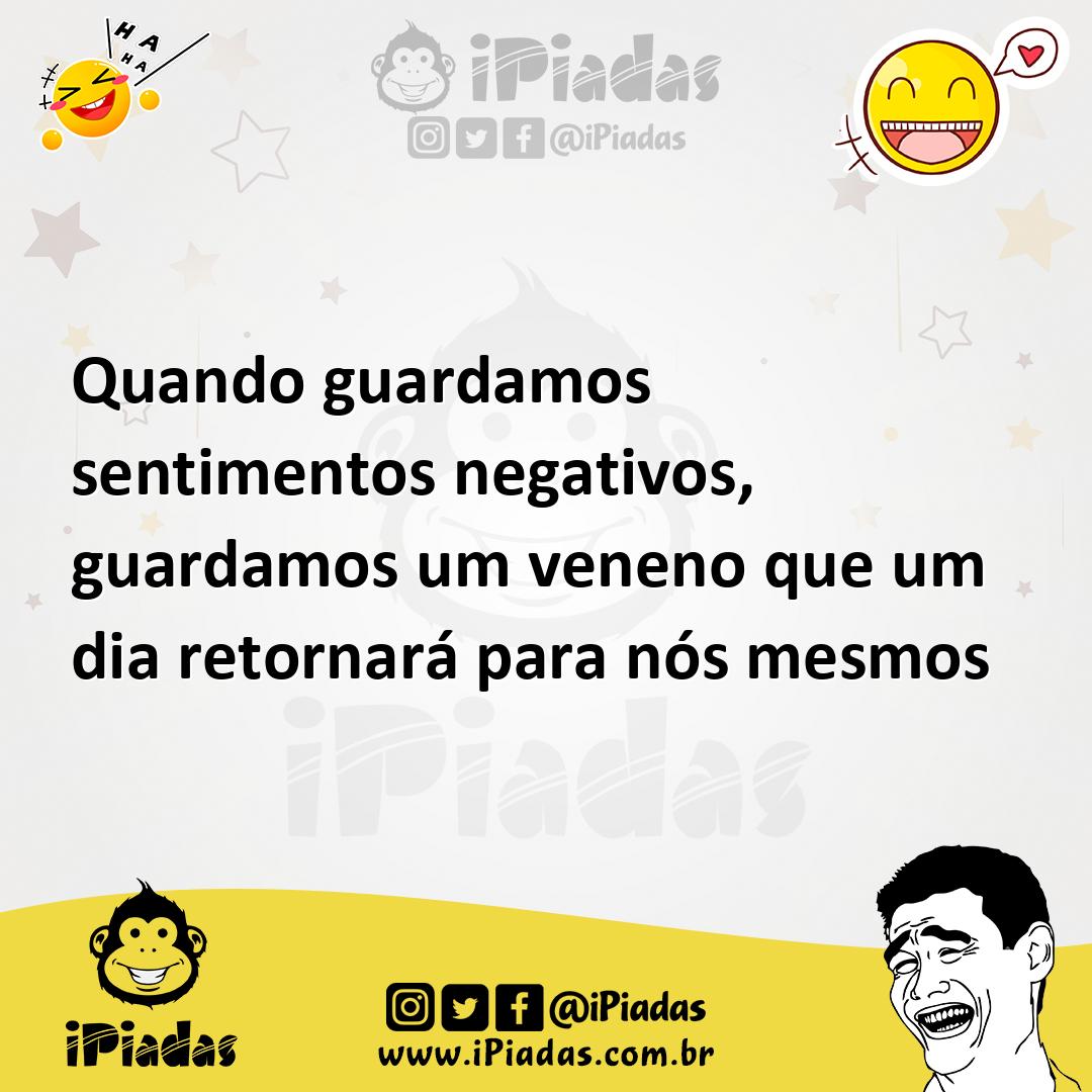 Ilustração de Quando guardamos sentimentos negativos, guardamos um veneno que um dia... no iPiadas