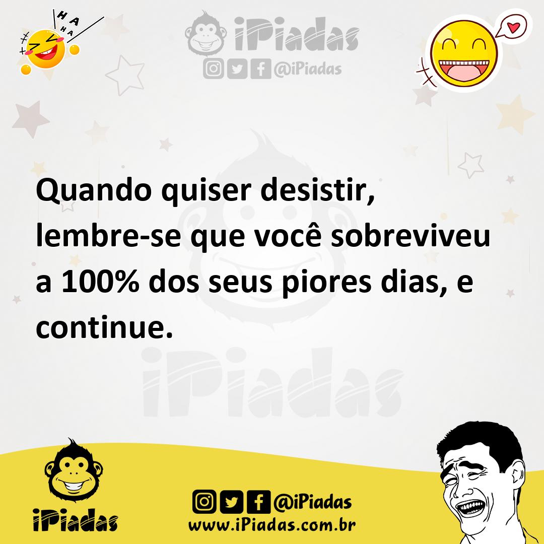Ilustração de Quando quiser desistir, lembre-se que você sobreviveu a 100% dos seus... no iPiadas