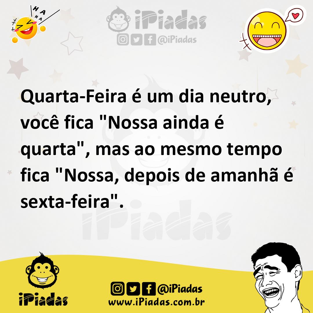 Ilustração de Quarta-Feira é um dia neutro, você fica "Nossa ainda é quarta", mas ao... no iPiadas