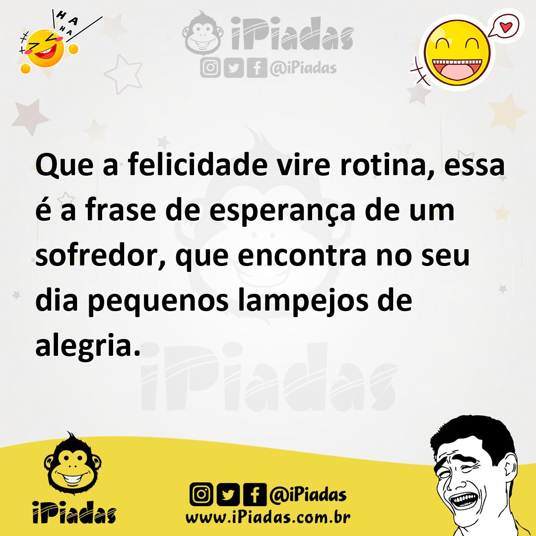 Ilustração de Que a felicidade vire rotina, essa é a frase de esperança de um sofred... no iPiadas