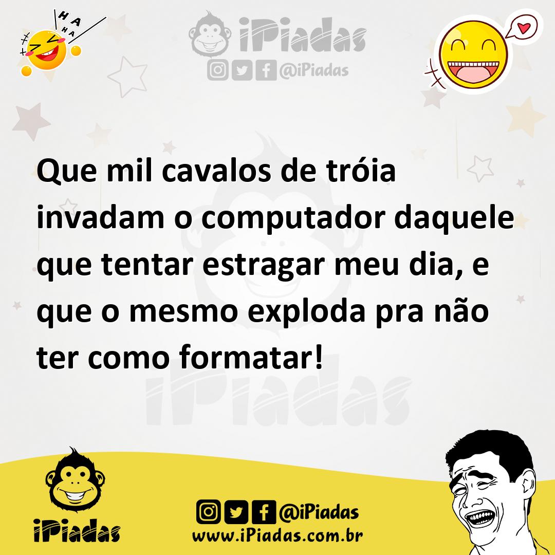 Ilustração de Que mil cavalos de tróia invadam o computador daquele que tentar estra... no iPiadas