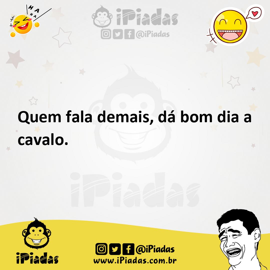 Quem fala demais, dá bom dia a cavalo. Quem fala demais, dá bom dia a cavalo.