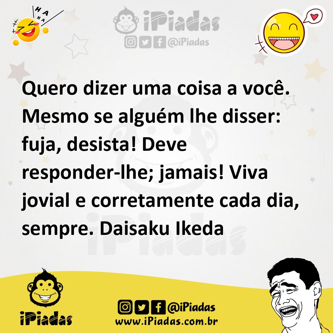 Quero dizer uma coisa a você. Mesmo se alguém lhe disser: fuja, desist...