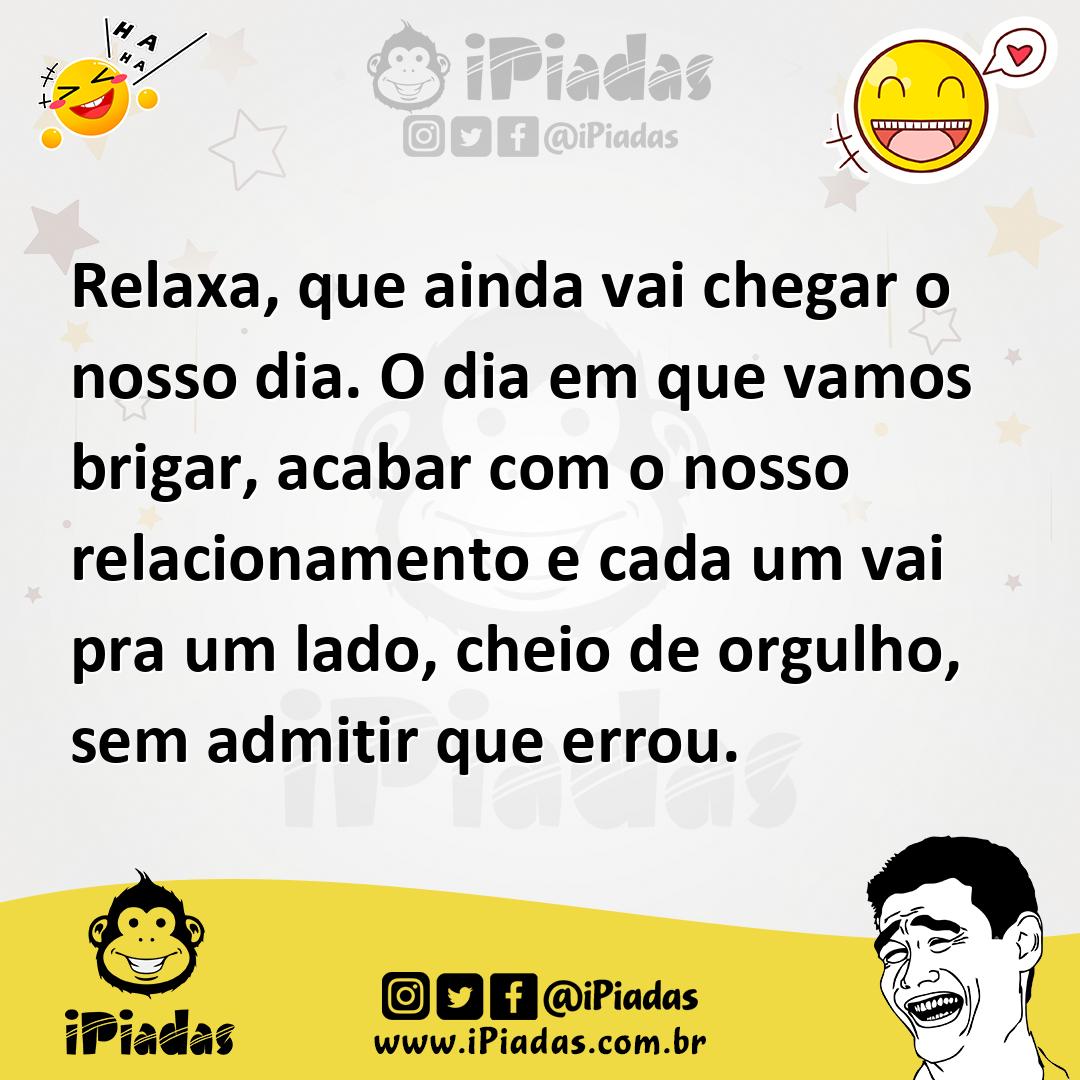 Ilustração de Relaxa, que ainda vai chegar o nosso dia. O dia em que vamos brigar, a... no iPiadas
