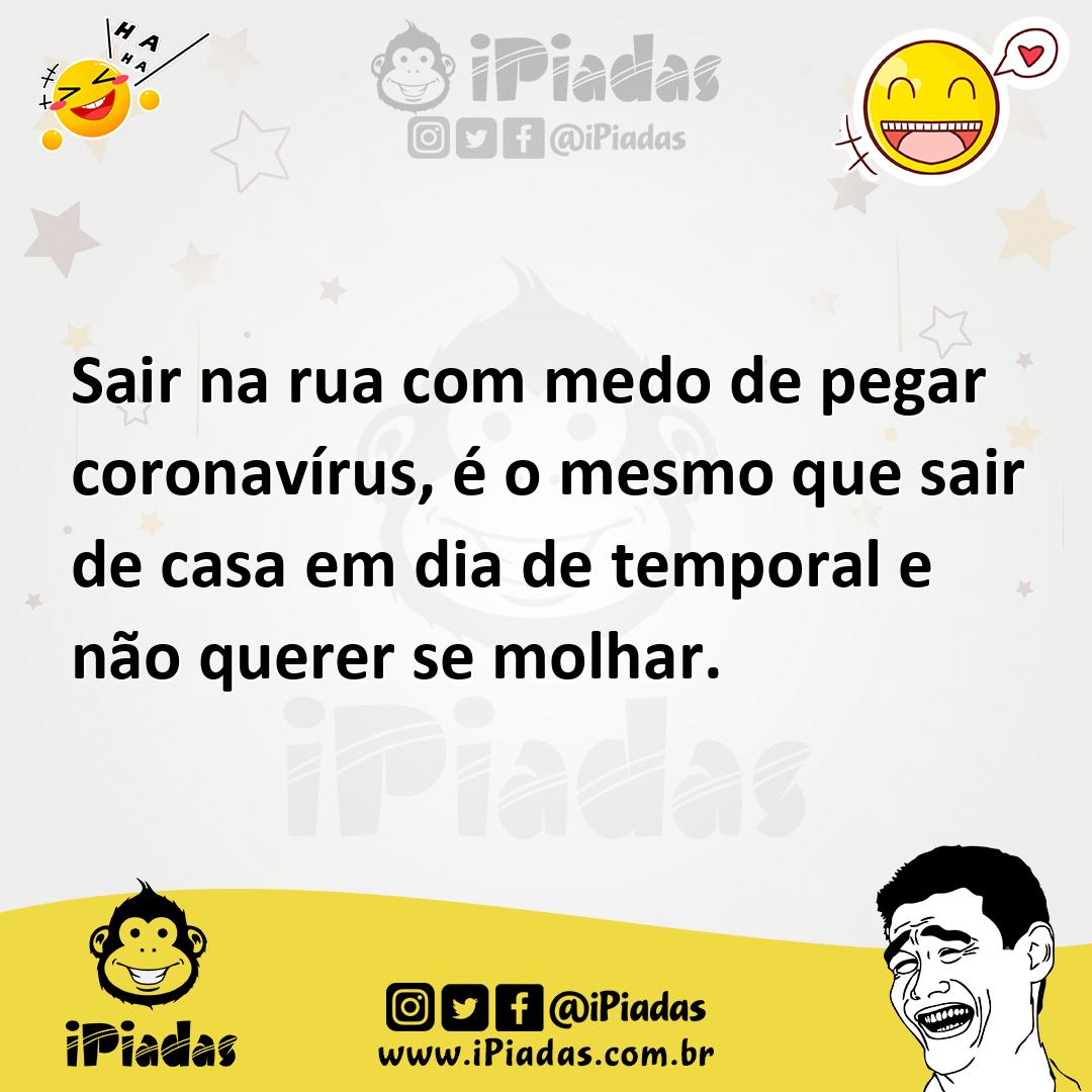 Ilustração de Sair na rua com medo de pegar coronavírus, é o mesmo que sair de casa... no iPiadas