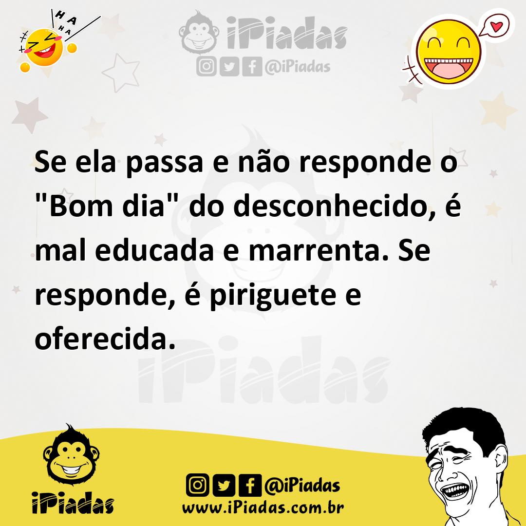 Ilustração de Se ela passa e não responde o "Bom dia" do desconhecido, é mal educada... no iPiadas
