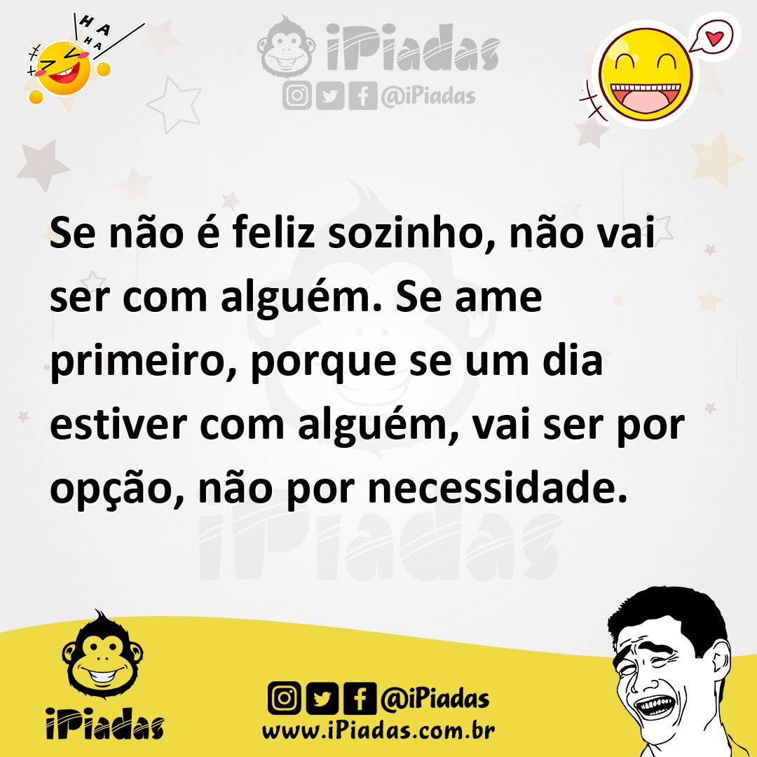 Ilustração de Se não é feliz sozinho, não vai ser com alguém. Se ame primeiro, porqu... no iPiadas