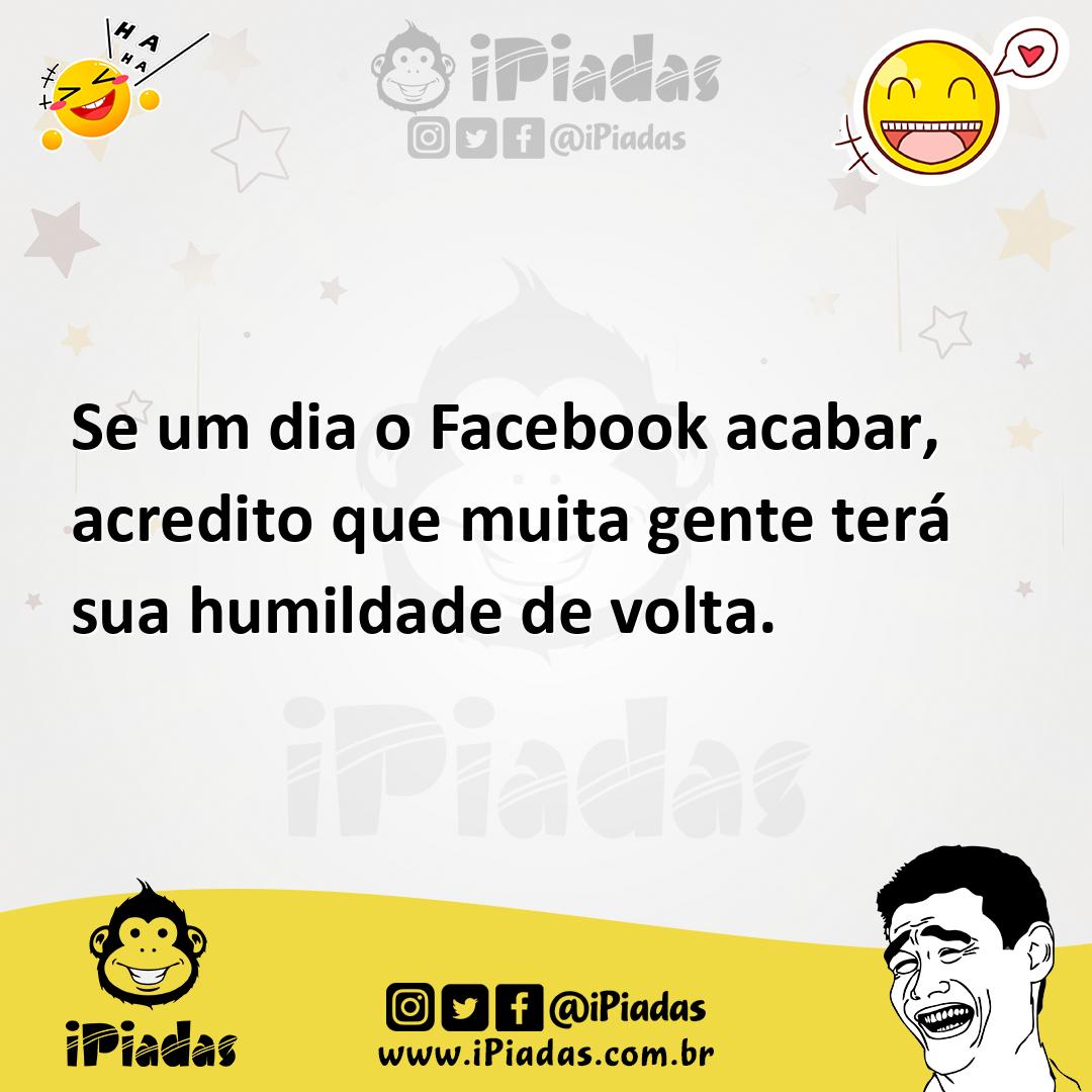 Ilustração de Se um dia o Facebook acabar, acredito que muita gente terá sua humilda... no iPiadas