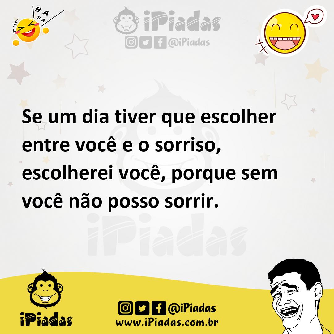 Ilustração de Se um dia tiver que escolher entre você e o sorriso, escolherei você,... no iPiadas