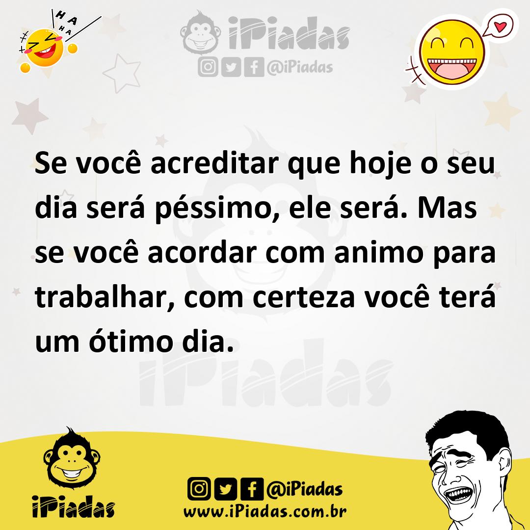 Ilustração de Se você acreditar que hoje o seu dia será péssimo, ele será. Mas se vo... no iPiadas