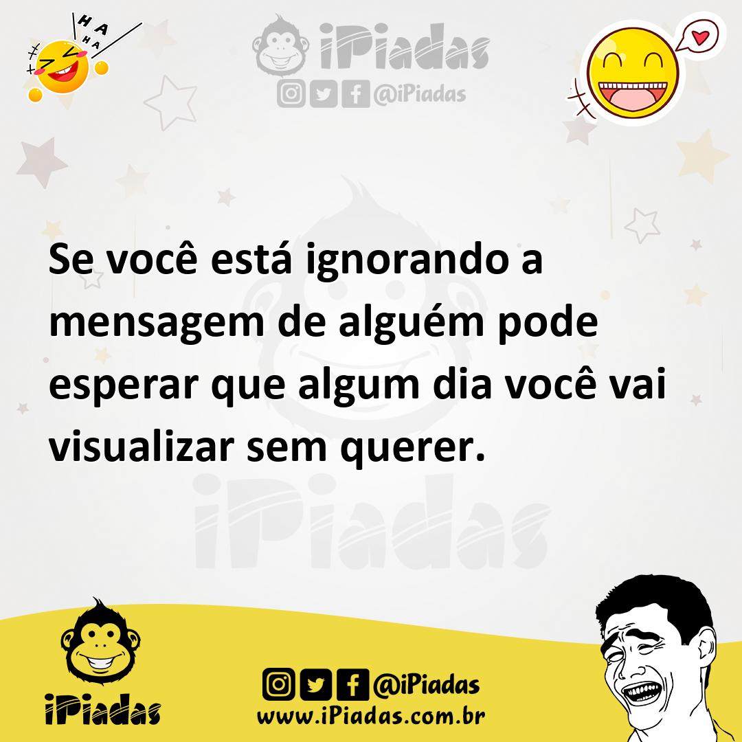 Ilustração de Se você está ignorando a mensagem de alguém pode esperar que algum dia... no iPiadas