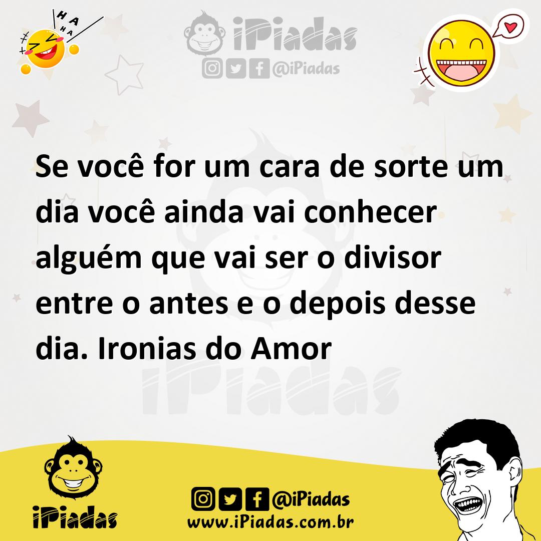 Ilustração de Se você for um cara de sorte um dia você ainda vai conhecer alguém que... no iPiadas