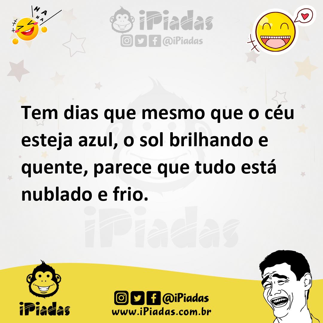 Ilustração de Tem dias que mesmo que o céu esteja azul, o sol brilhando e quente, pa... no iPiadas