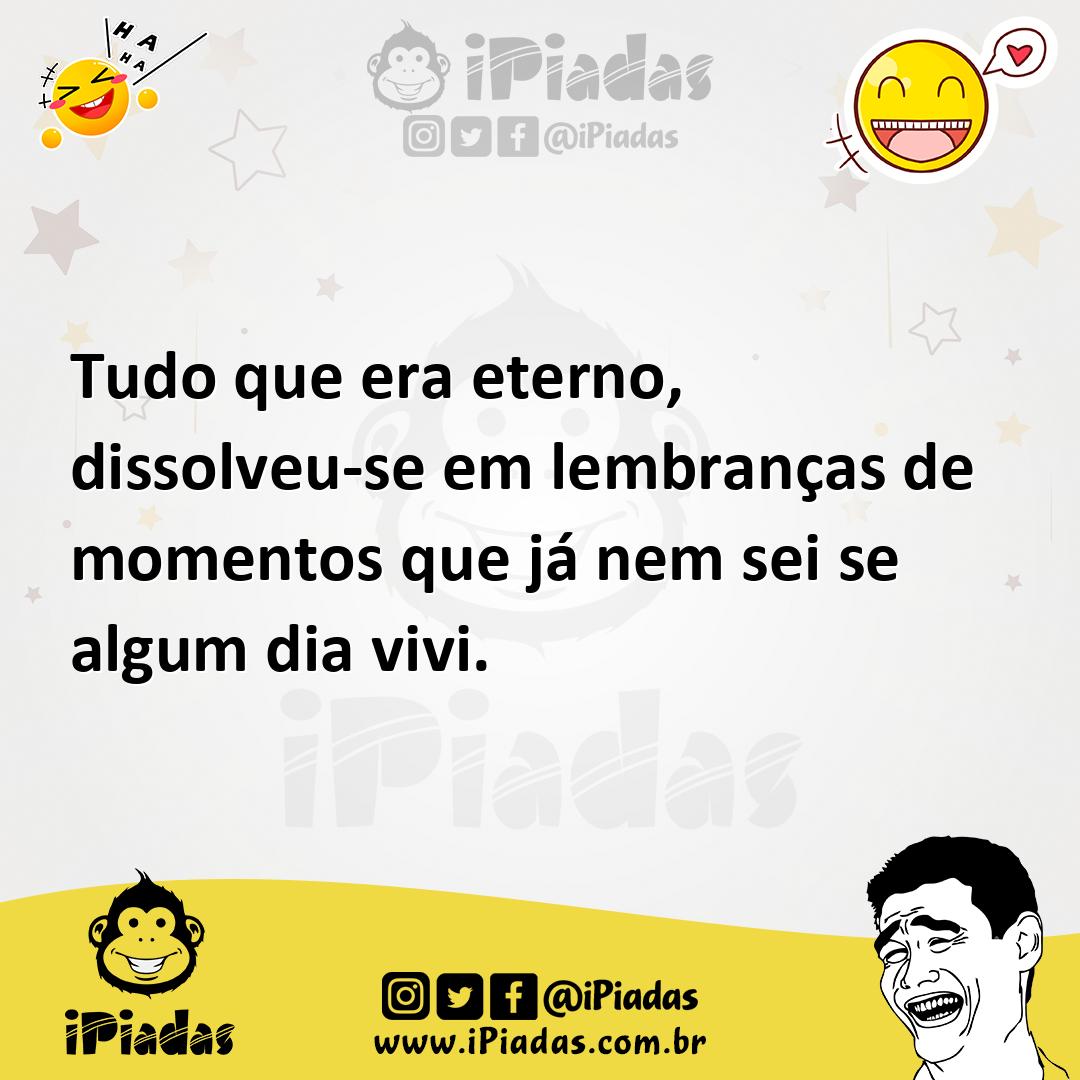 Ilustração de Tudo que era eterno, dissolveu-se em lembranças de momentos que já nem... no iPiadas