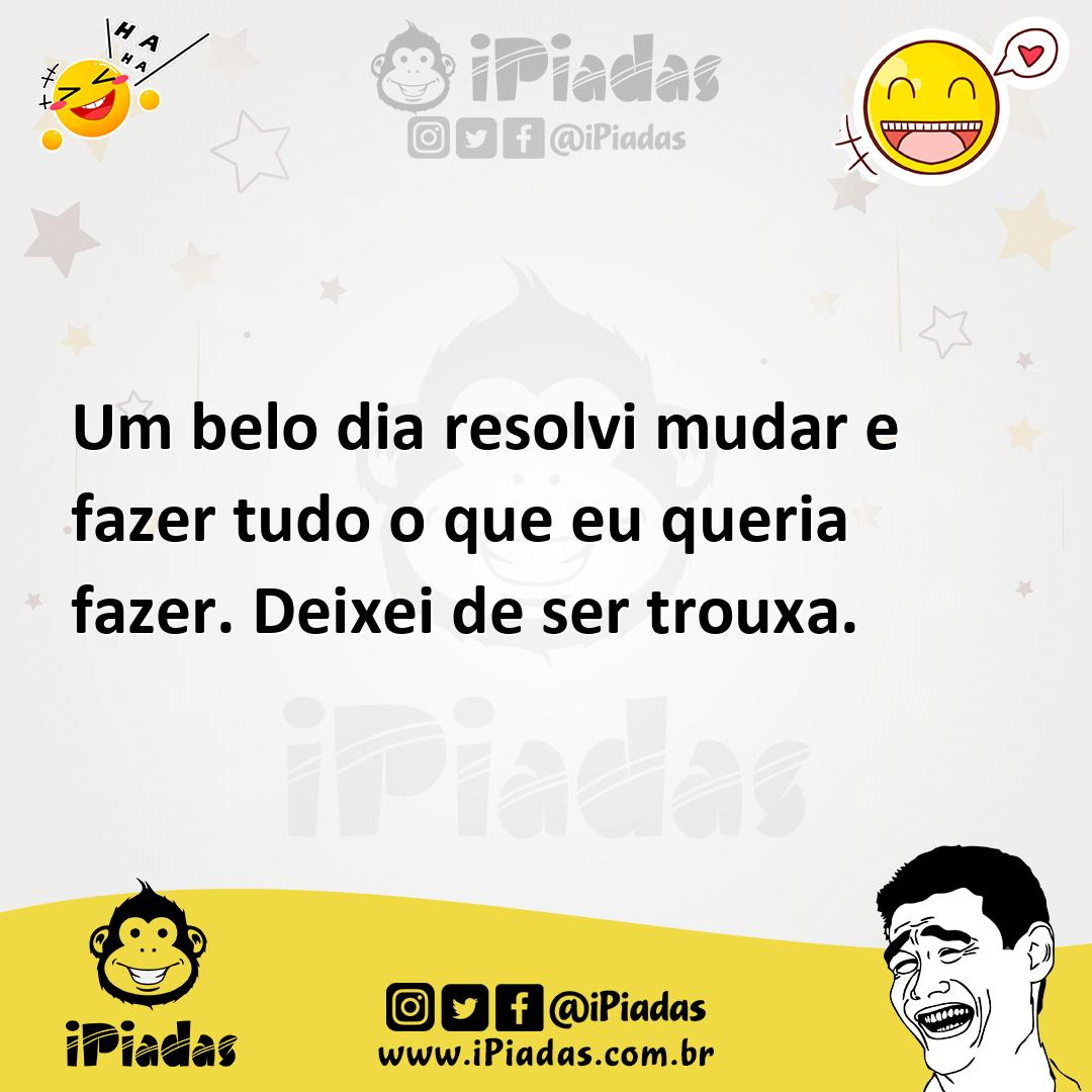 Ilustração de Um belo dia resolvi mudar e fazer tudo o que eu queria fazer. Deixei d... no iPiadas