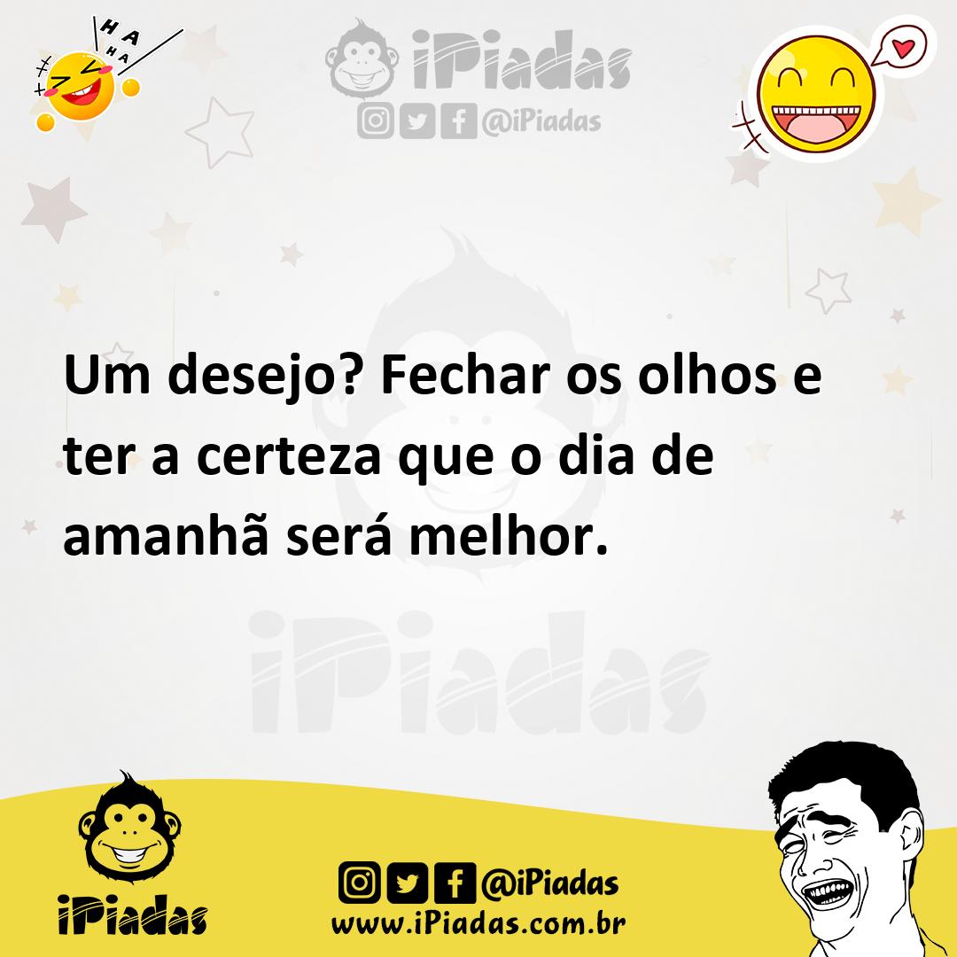 Ilustração de Um desejo? Fechar os olhos e ter a certeza que o dia de amanhã será me... no iPiadas