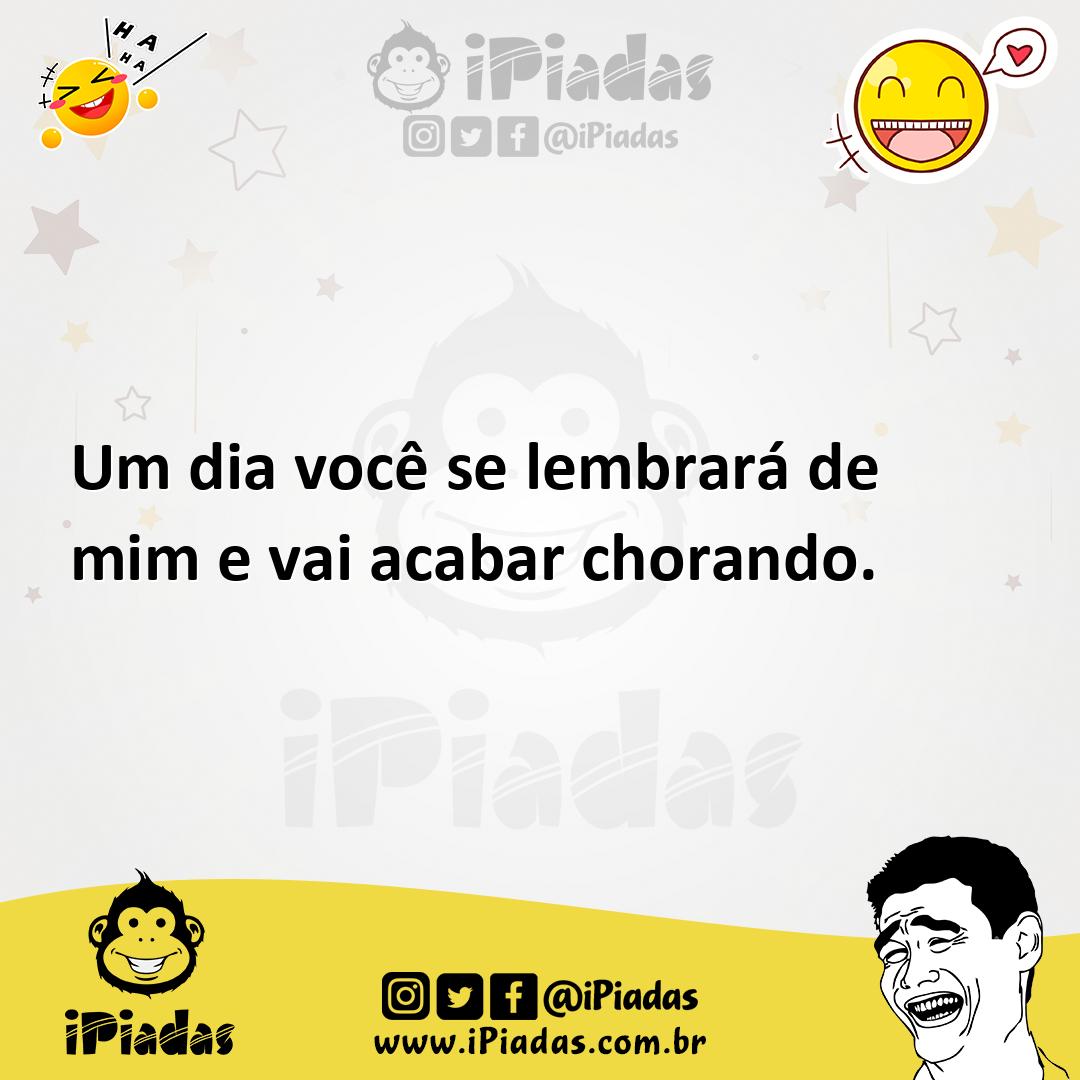 Ilustração de Um dia você se lembrará de mim e vai acabar chorando. no iPiadas