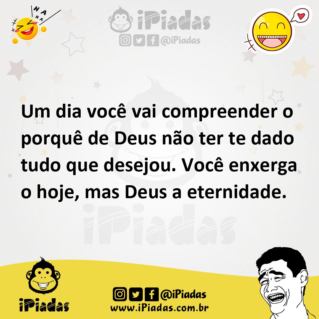 Ilustração de Um dia você vai compreender o porquê de Deus não ter te dado tudo que... no iPiadas