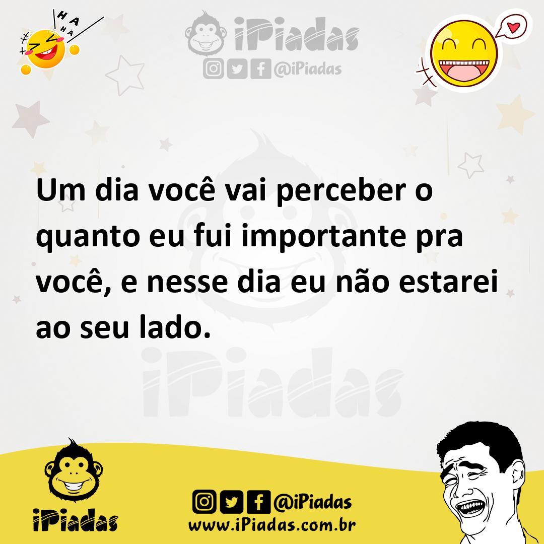 Ilustração de Um dia você vai perceber o quanto eu fui importante pra você, e nesse... no iPiadas