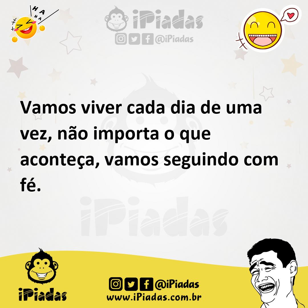 Ilustração de Vamos viver cada dia de uma vez, não importa o que aconteça, vamos seg... no iPiadas