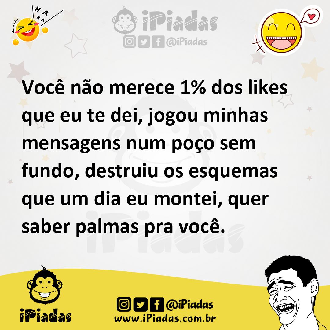 Ilustração de Você não merece 1% dos likes que eu te dei, jogou minhas mensagens num... no iPiadas