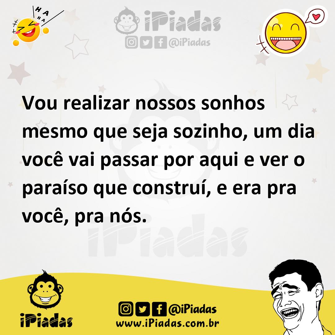 Ilustração de Vou realizar nossos sonhos mesmo que seja sozinho, um dia você vai pas... no iPiadas