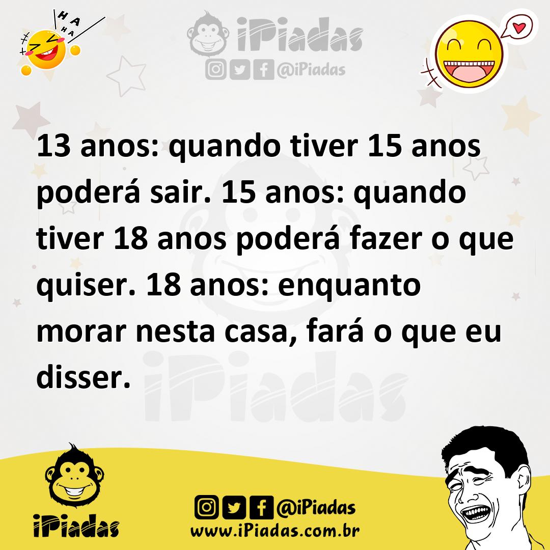 Ilustração de 13 anos: quando tiver 15 anos poderá sair. 15 anos: quando tiver 18 an... no iPiadas