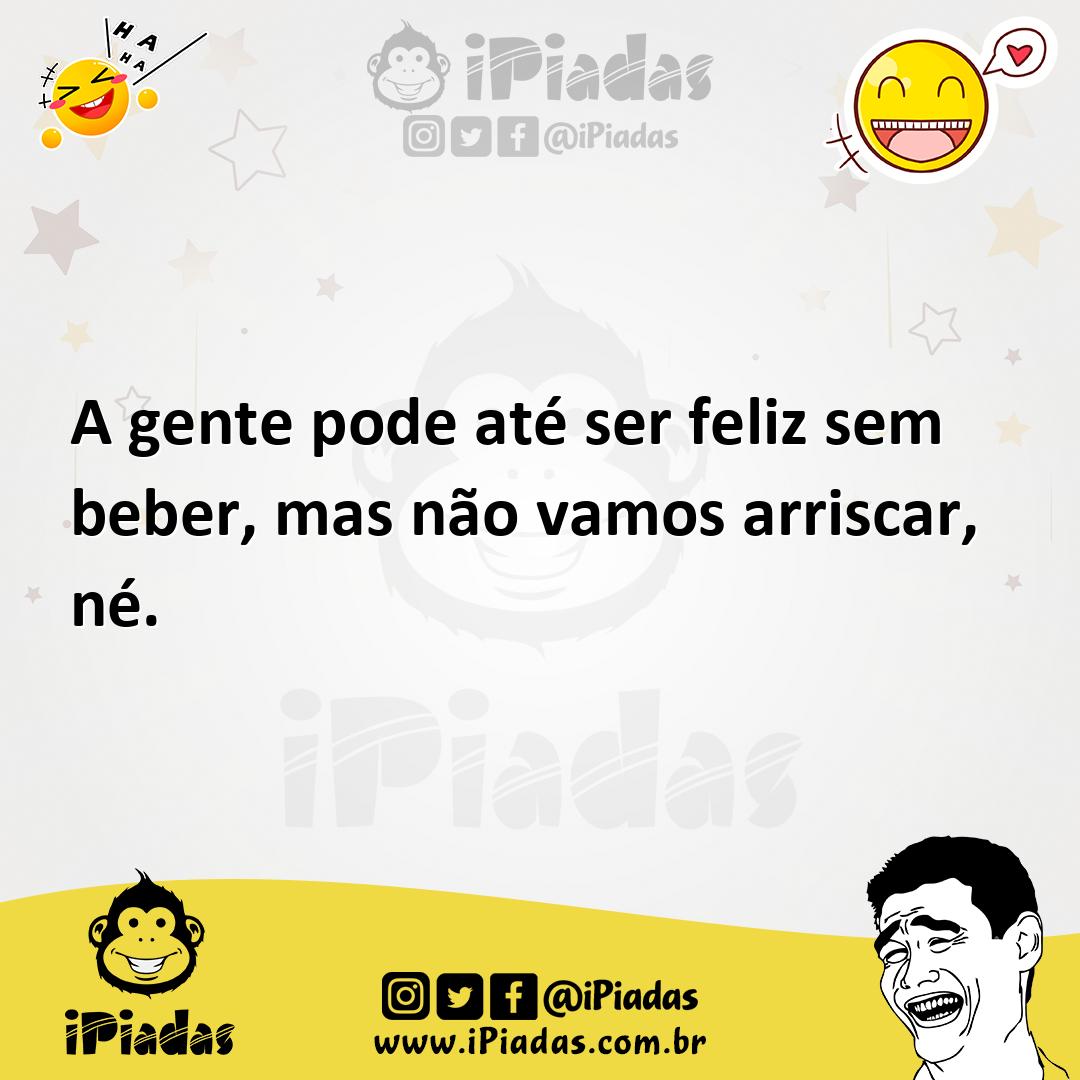 Ilustração de A gente pode até ser feliz sem beber, mas não vamos arriscar, né. no iPiadas