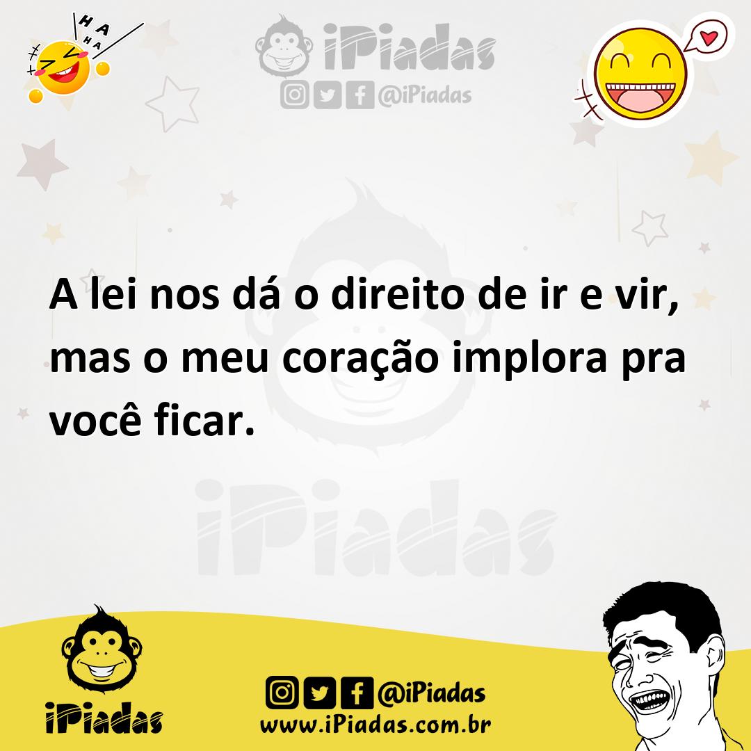 Ilustração de A lei nos dá o direito de ir e vir, mas o meu coração implora pra você... no iPiadas