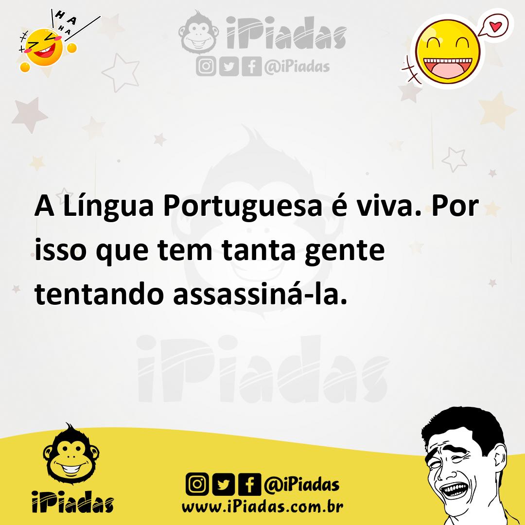 Ilustração de A Língua Portuguesa é viva. Por isso que tem tanta gente tentando assa... no iPiadas