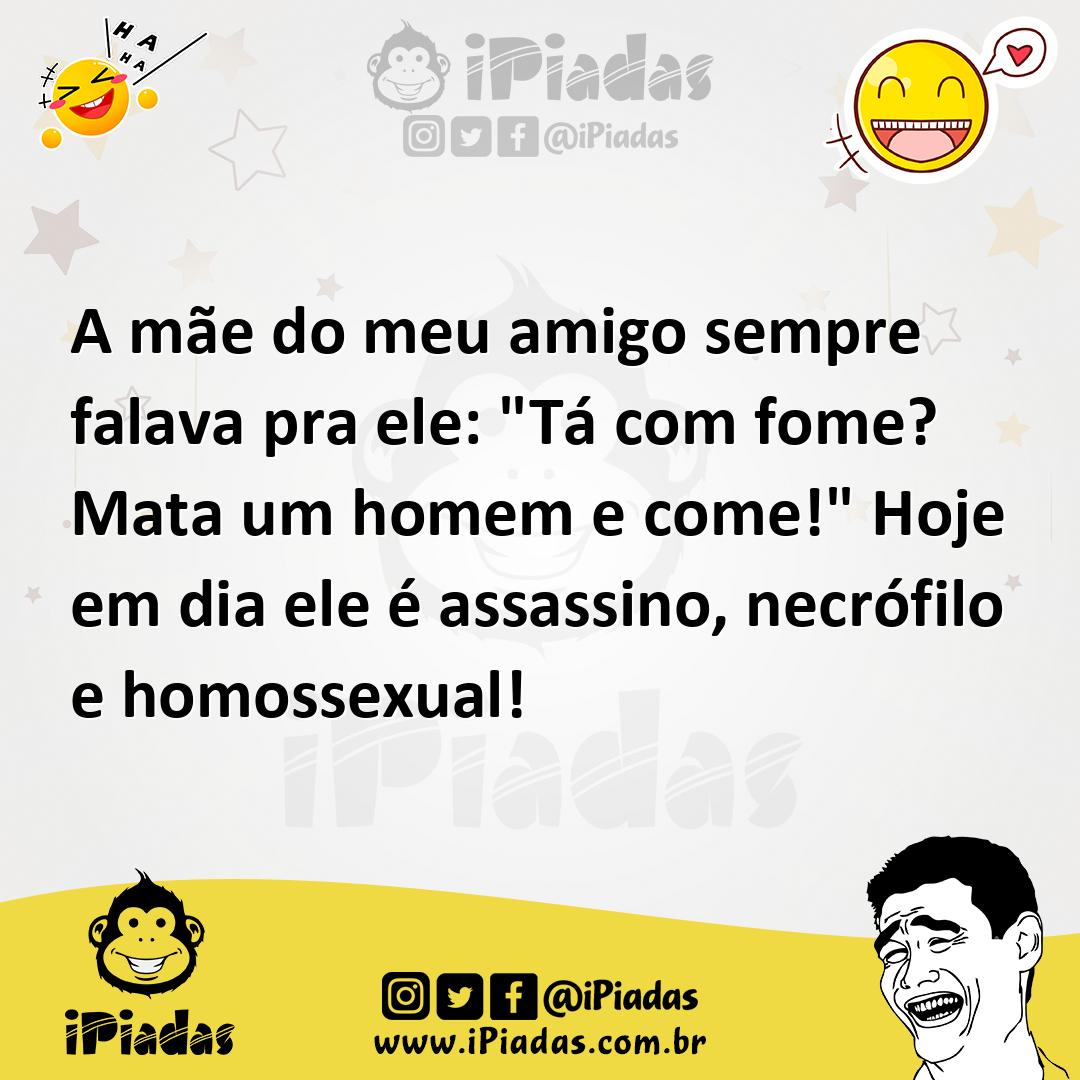 Ilustração de A mãe do meu amigo sempre falava pra ele: "Tá com fome? Mata um homem... no iPiadas
