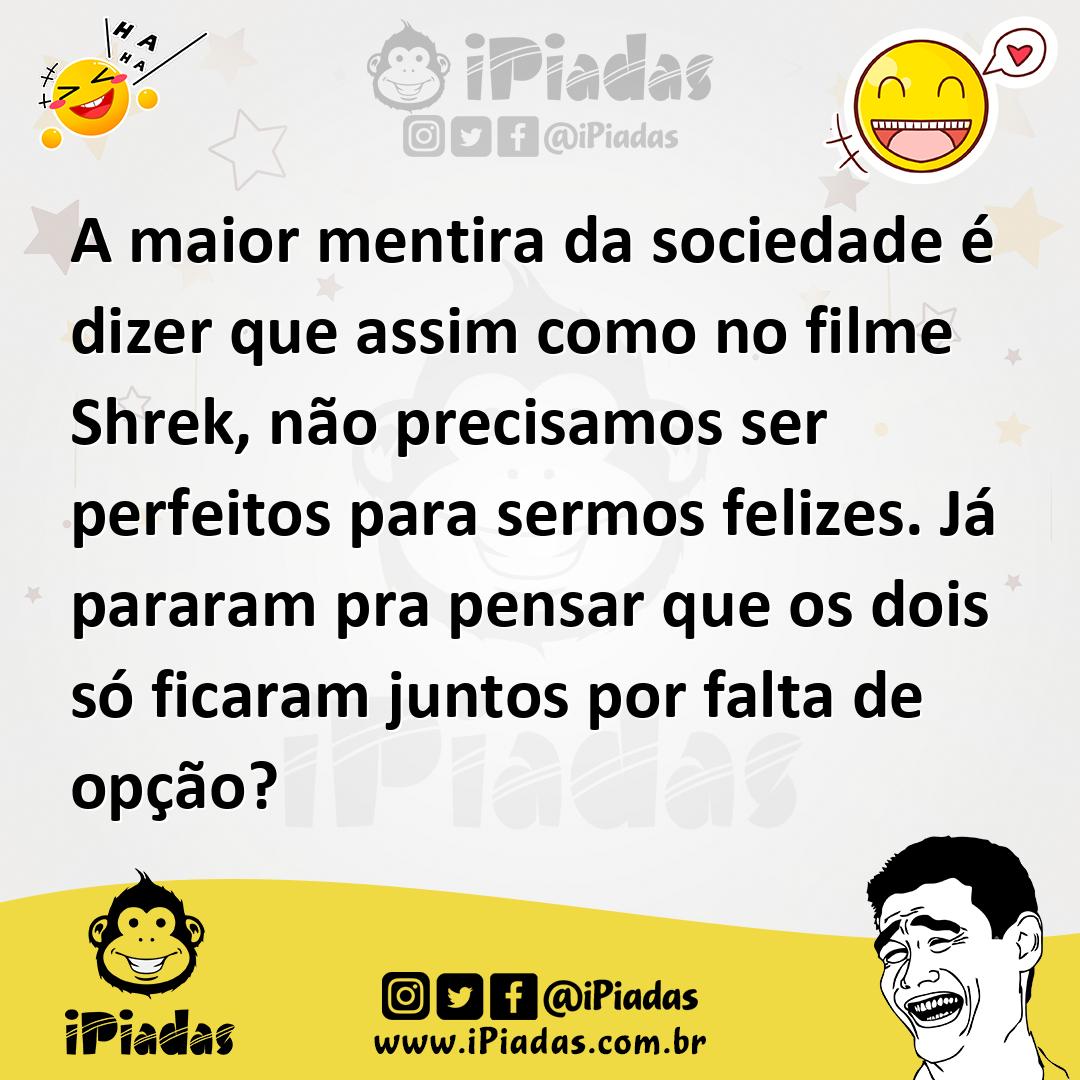 Ilustração de A maior mentira da sociedade é dizer que assim como no filme Shrek, nã... no iPiadas