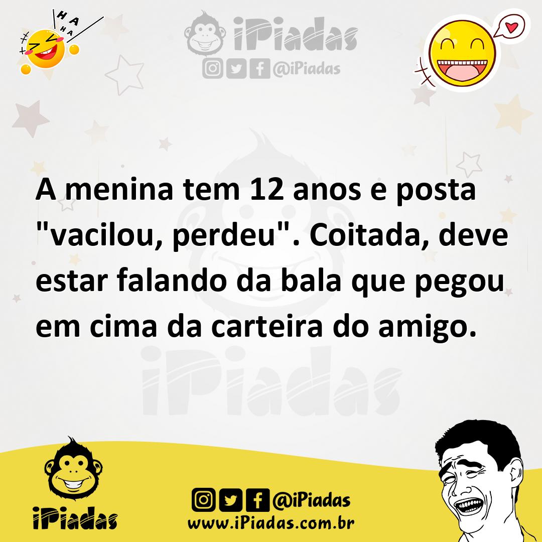 Ilustração de A menina tem 12 anos e posta "vacilou, perdeu". Coitada, deve estar fa... no iPiadas