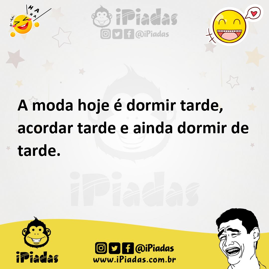 Ilustração de A moda hoje é dormir tarde, acordar tarde e ainda dormir de tarde. no iPiadas
