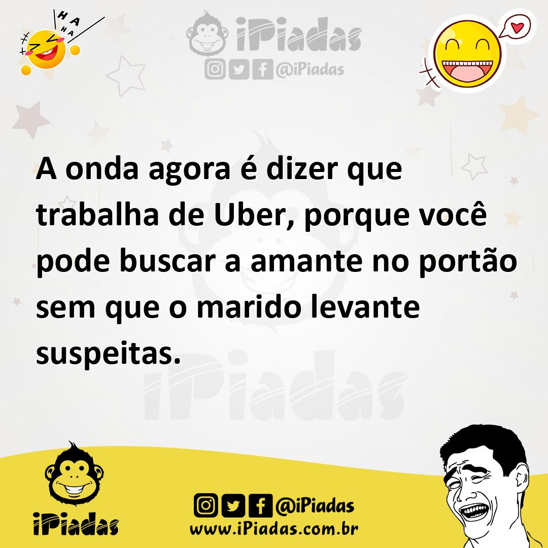 Ilustração de A onda agora é dizer que trabalha de Uber, porque você pode buscar a a... no iPiadas