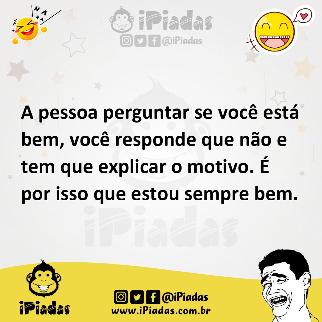 Ilustração de A pessoa perguntar se você está bem, você responde que não e tem que e... no iPiadas