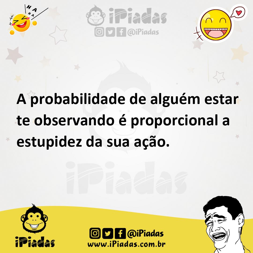 Ilustração de A probabilidade de alguém estar te observando é proporcional a estupid... no iPiadas