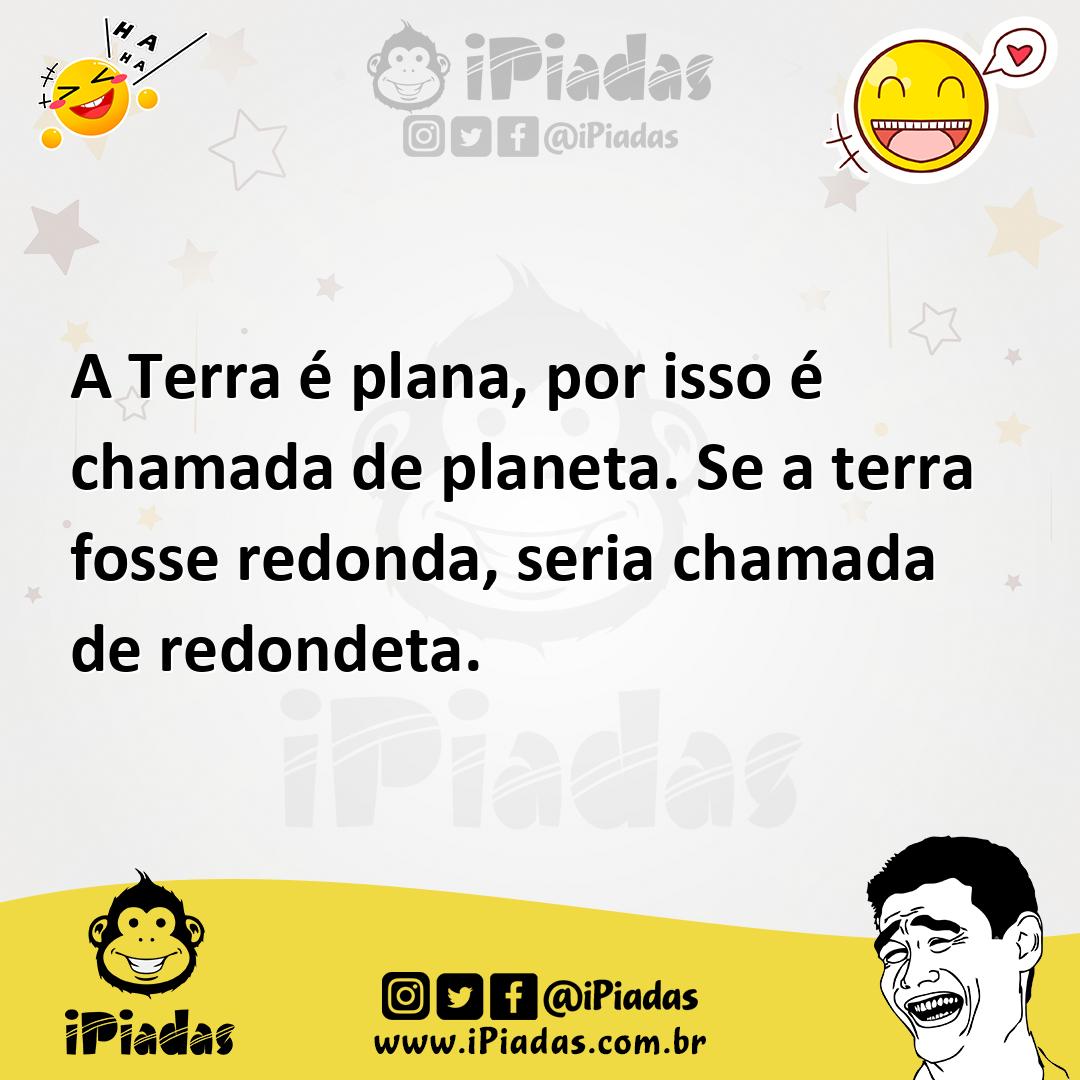 Ilustração de A Terra é plana, por isso é chamada de planeta. Se a terra fosse redon... no iPiadas