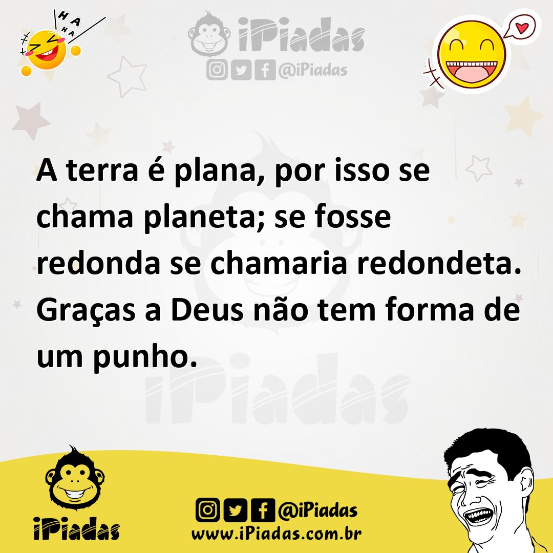 Ilustração de A terra é plana, por isso se chama planeta; se fosse redonda se chamar... no iPiadas