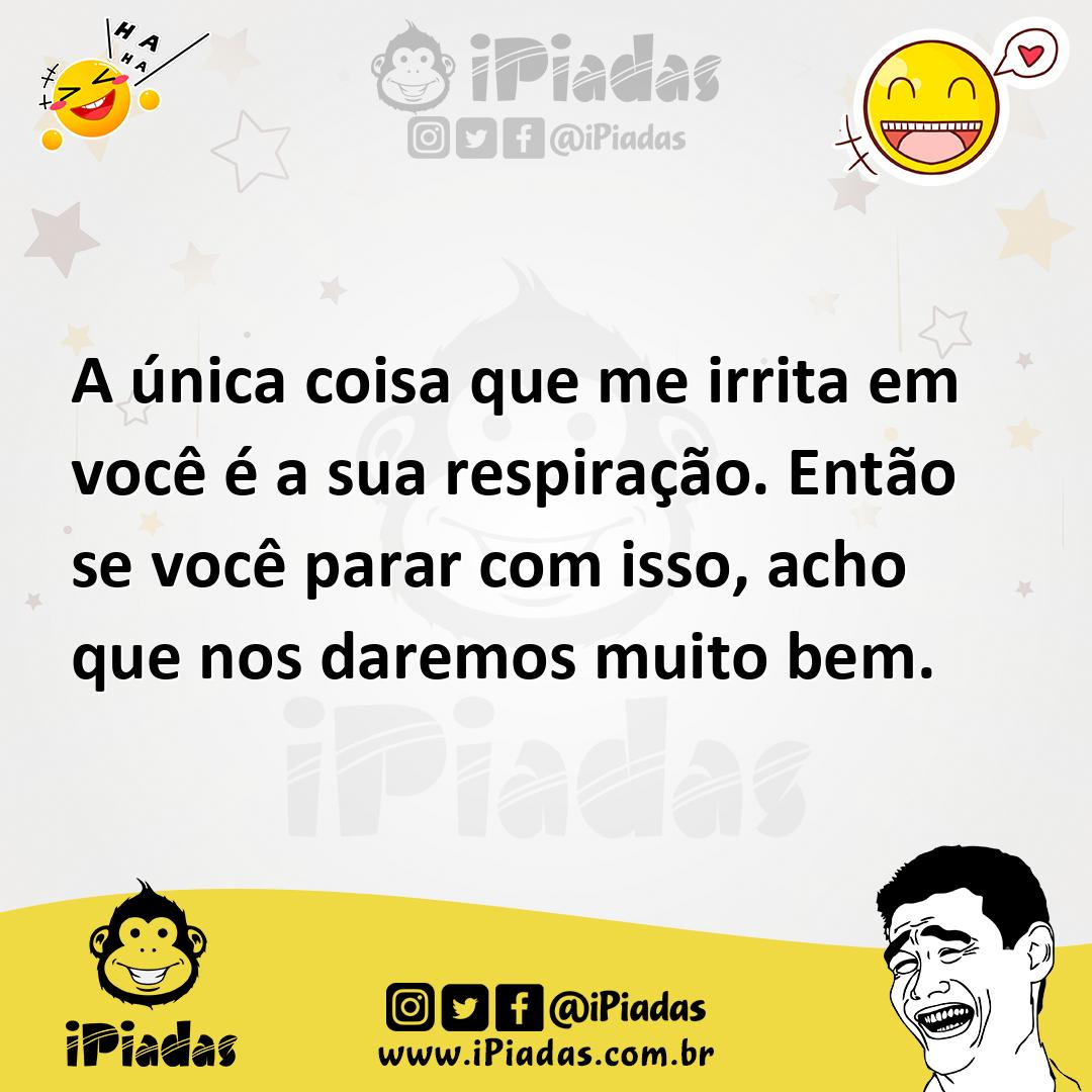 Ilustração de A única coisa que me irrita em você é a sua respiração. Então se você... no iPiadas